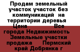 Продам земельный участок,участок без коммуникаций, на территории деревья › Цена ­ 200 000 - Все города Недвижимость » Земельные участки продажа   . Пермский край,Добрянка г.